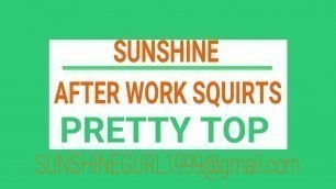 'SUNSHINE'  AFTER WORK SQUIRTS PRETTY TOP